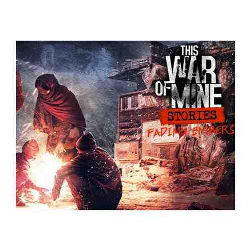 Игра 11BitStud This War of Mine: Stories Fading Embers